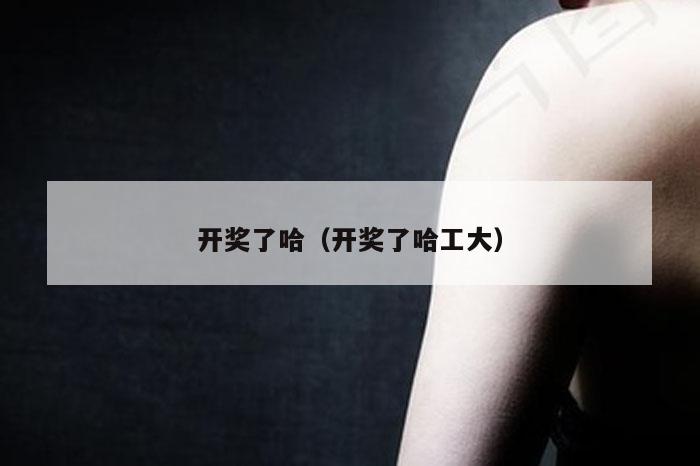 开奖了哈（开奖了哈工大）